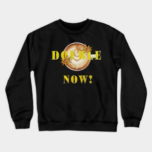 Double shot now Crewneck Sweatshirt